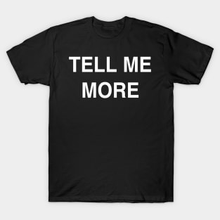 Tell Me More T-Shirt